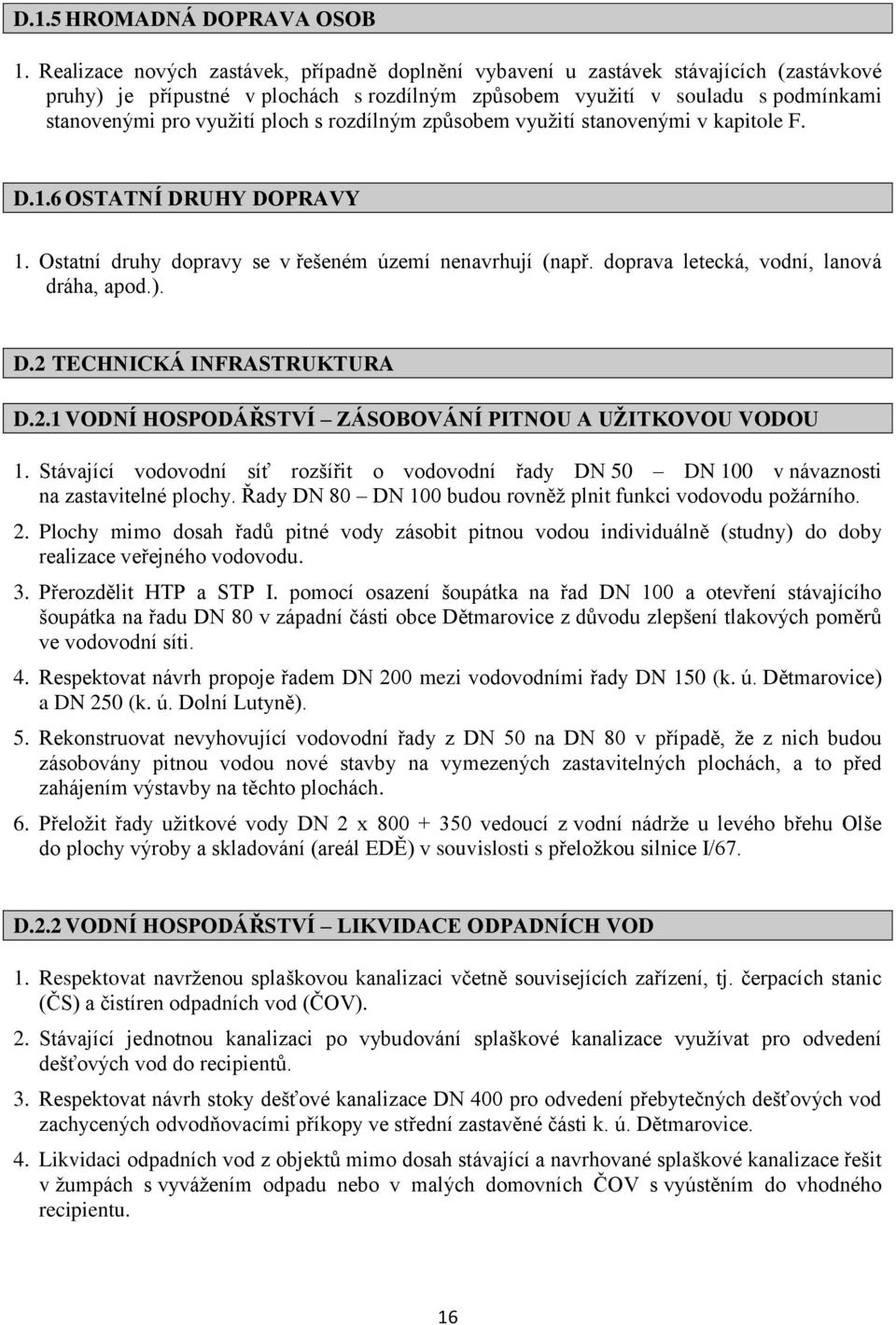 ploch s rozdílným způsobem využití stanovenými v kapitole F. D.1.6 OSTATNÍ DRUHY DOPRAVY 1. Ostatní druhy dopravy se v řešeném území nenavrhují (např. doprava letecká, vodní, lanová dráha, apod.). D.2 TECHNICKÁ INFRASTRUKTURA D.