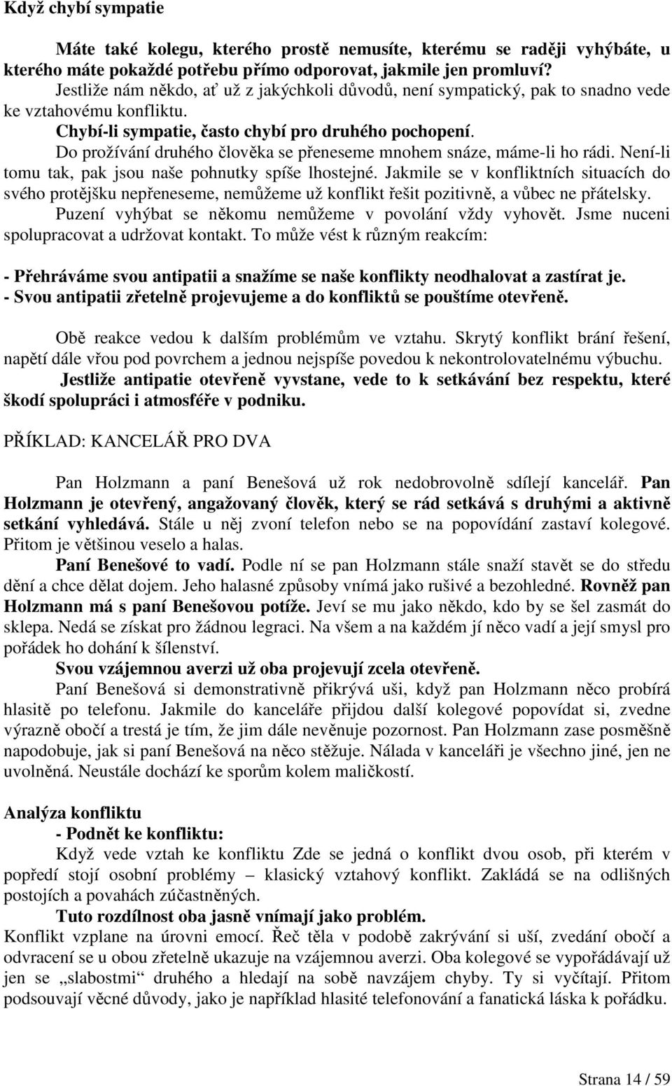 Do prožívání druhého člověka se přeneseme mnohem snáze, máme-li ho rádi. Není-li tomu tak, pak jsou naše pohnutky spíše lhostejné.