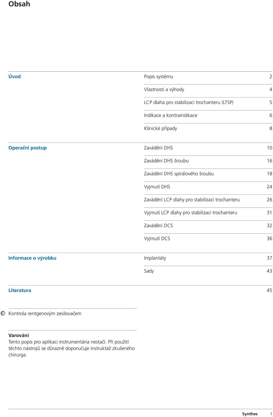 LCP dlahy pro stabilizaci trochanteru 31 Zavádění DCS 32 Vyjmutí DCS 36 Informace o výrobku Implantáty 37 Sady 43 Literatura 45 Kontrola rentgenovým