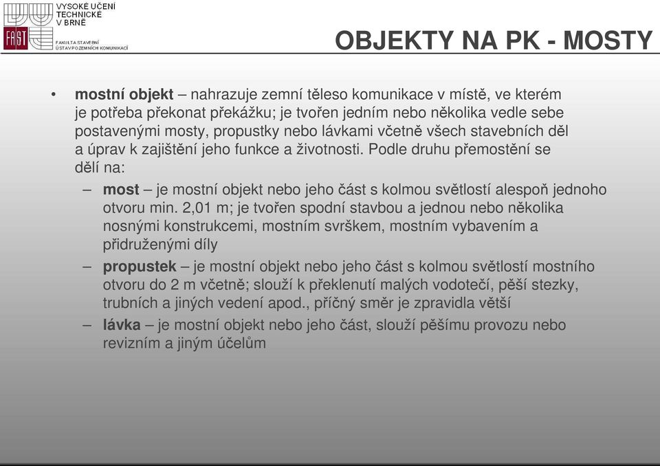 2,01 m; je tvořen spodní stavbou a jednou nebo několika nosnými konstrukcemi, mostním svrškem, mostním vybavením a přidruženými díly propustek je mostní objekt nebo jeho část s kolmou světlostí