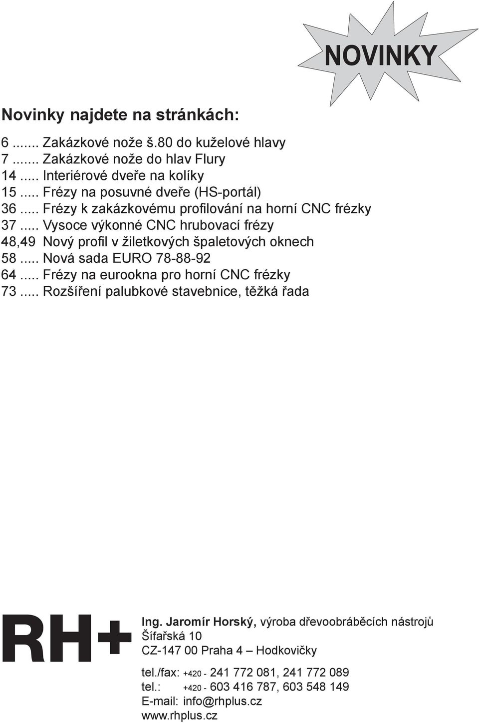 Nový profil v žiletkových špaletových oknech 58... Nová sada EURO 78-88-92 64... Frézy na eurookna pro horní CNC frézky 73.