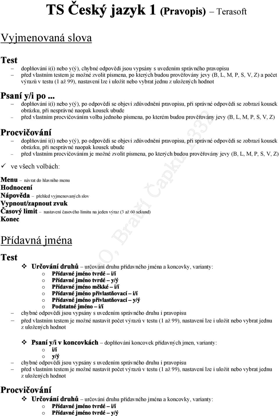 .. doplňování i(í) nebo y(ý), po odpovědi se objeví zdůvodnění pravopisu, při správné odpovědi se zobrazí kousek obrázku, před vlastním procvičováním volba jednoho písmena, po kterém budou