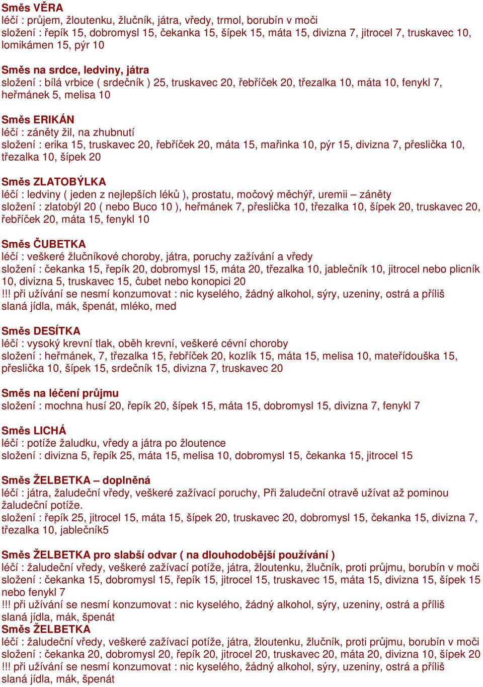 složení : erika 15, truskavec 20, řebříček 20, máta 15, mařinka 10, pýr 15, divizna 7, přeslička 10, třezalka 10, šípek 20 Směs ZLATOBÝLKA léčí : ledviny ( jeden z nejlepších léků ), prostatu, močový