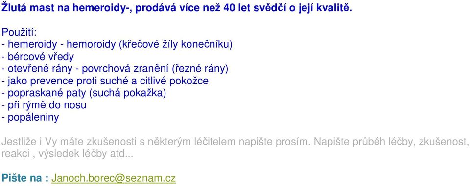 rány) - jako prevence proti suché a citlivé pokožce - popraskané paty (suchá pokažka) - při rýmě do nosu - popáleniny