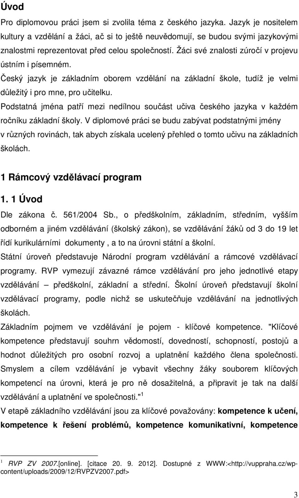 Žáci své znalosti zúročí v projevu ústním i písemném. Český jazyk je základním oborem vzdělání na základní škole, tudíž je velmi důležitý i pro mne, pro učitelku.