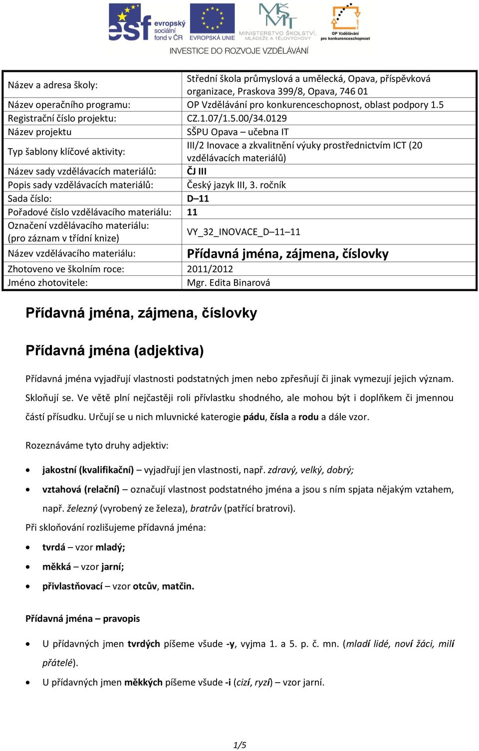 0129 Název projektu SŠPU Opava učebna IT Typ šablony klíčové aktivity: III/2 Inovace a zkvalitnění výuky prostřednictvím ICT (20 vzdělávacích materiálů) Název sady vzdělávacích materiálů: ČJ III