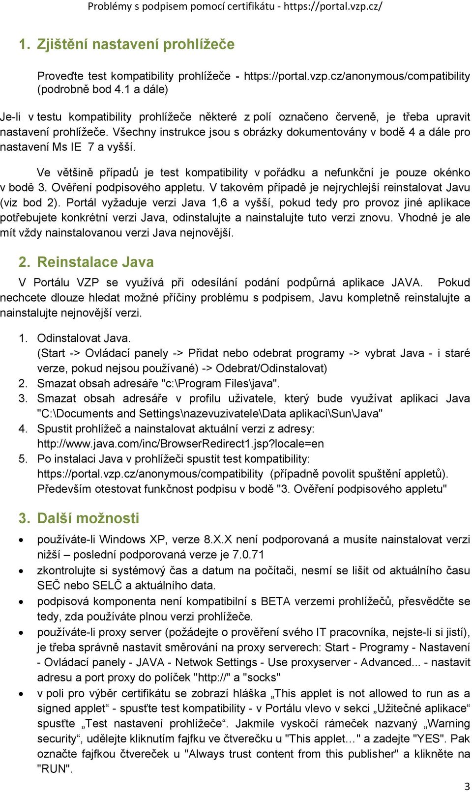 Všechny instrukce jsou s obrázky dokumentovány v bodě 4 a dále pro nastavení Ms IE 7 a vyšší. Ve většině případů je test kompatibility v pořádku a nefunkční je pouze okénko v bodě 3.