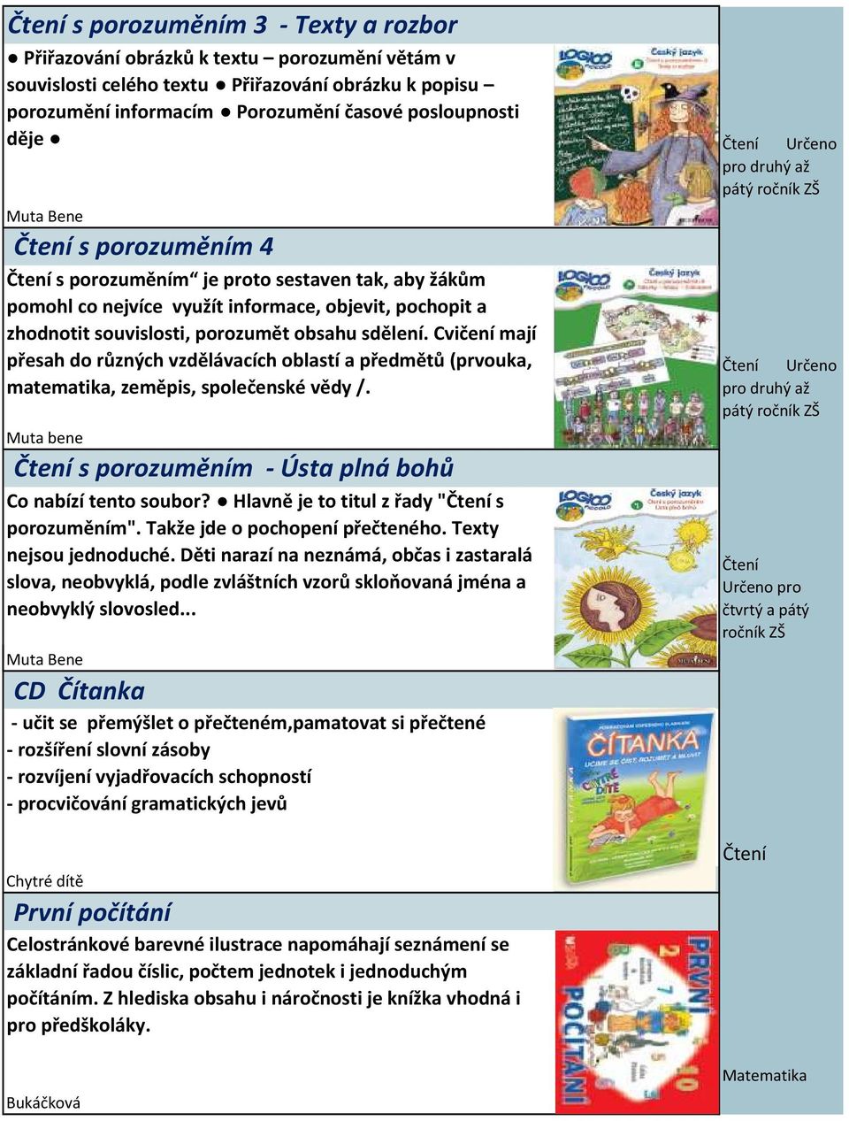 Cvičení mají přesah do různých vzdělávacích oblastí a předmětů (prvouka, matematika, zeměpis, společenské vědy /. Muta bene Čtení s porozuměním - Ústa plná bohů Co nabízí tento soubor?