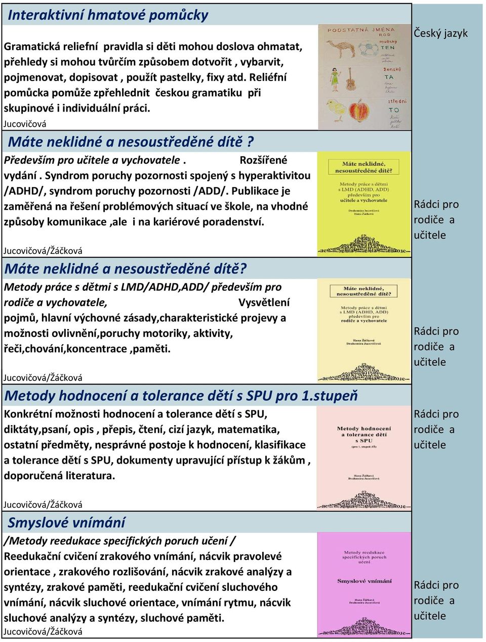 Syndrom poruchy pozornosti spojený s hyperaktivitou /ADHD/, syndrom poruchy pozornosti /ADD/.