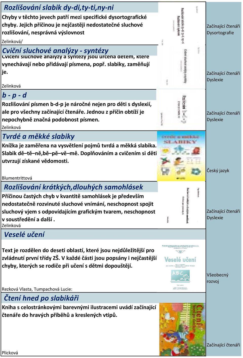 vynechávají nebo přidávají písmena, popř. slabiky, zaměňují je. Zelinková b - p - d Rozlišování písmen b-d-p je náročné nejen děti s dyslexií, ale všechny začínající čtenáře.