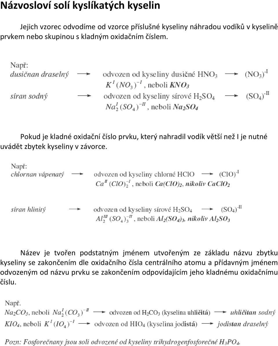 Pokud je kladné oxidační číslo prvku, který nahradil vodík větší než I je nutné uvádět zbytek kyseliny v závorce.