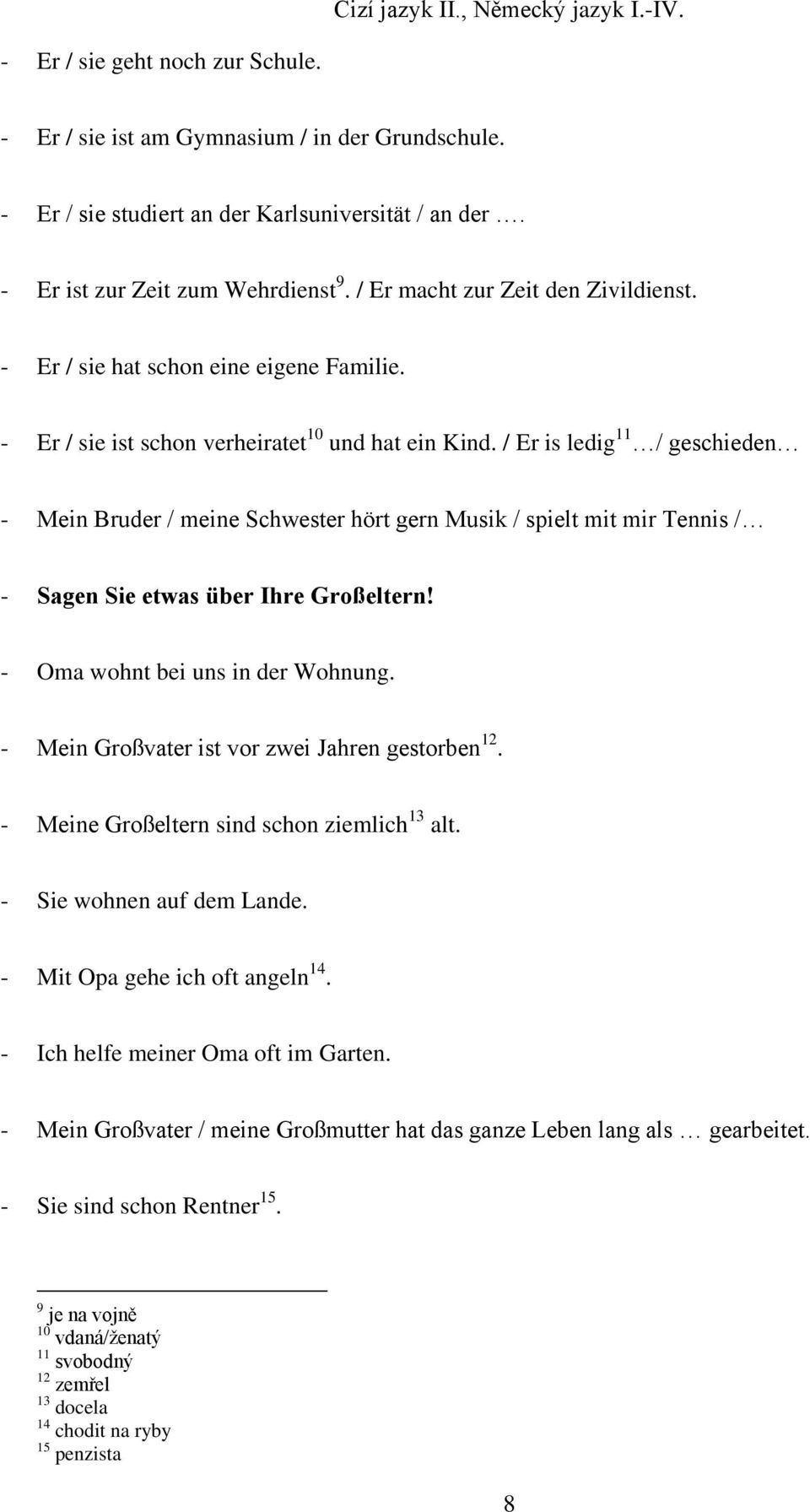 / Er is ledig 11 / geschieden - Mein Bruder / meine Schwester hört gern Musik / spielt mit mir Tennis / - Sagen Sie etwas über Ihre Großeltern! - Oma wohnt bei uns in der Wohnung.