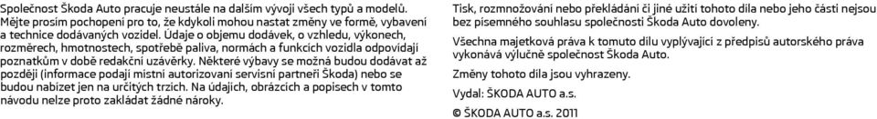 Některé výbavy se možná budou dodávat až později (informace podají místní autorizovaní servisní partneři Škoda) nebo se budou nabízet jen na určitých trzích.