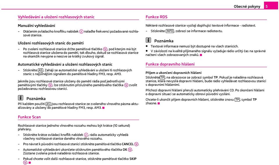 okamžik nevypne a neozve se krátký zvukový signál. Automatické vyhledávání a uložení rozhlasových stanic Stiskněte AS.