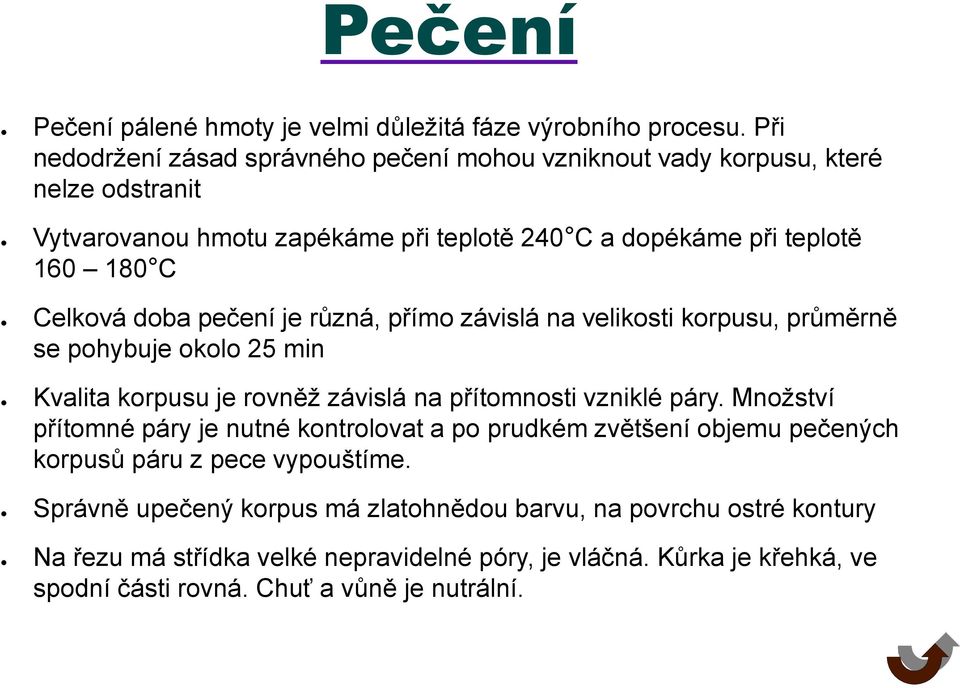 Celková doba pečení je různá, přímo závislá na velikosti korpusu, průměrně se pohybuje okolo 25 min Kvalita korpusu je rovněž závislá na přítomnosti vzniklé páry.