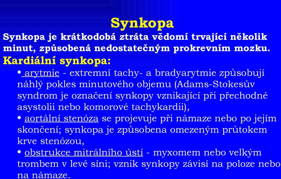 synkopy vznikající při přechodné asystolii nebo komorové tachykardii), aortální stenóza se projevuje při námaze nebo po jejím skončení;