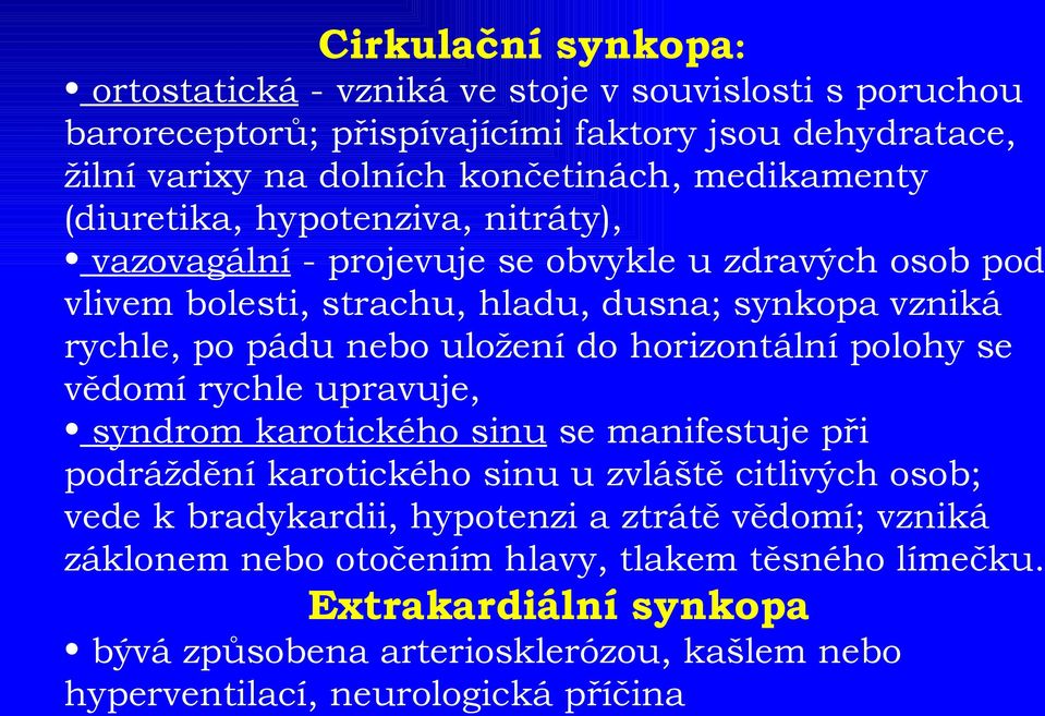 uložení do horizontální polohy se vědomí rychle upravuje, syndrom karotického sinu se manifestuje při podráždění karotického sinu u zvláště citlivých osob; vede k bradykardii,