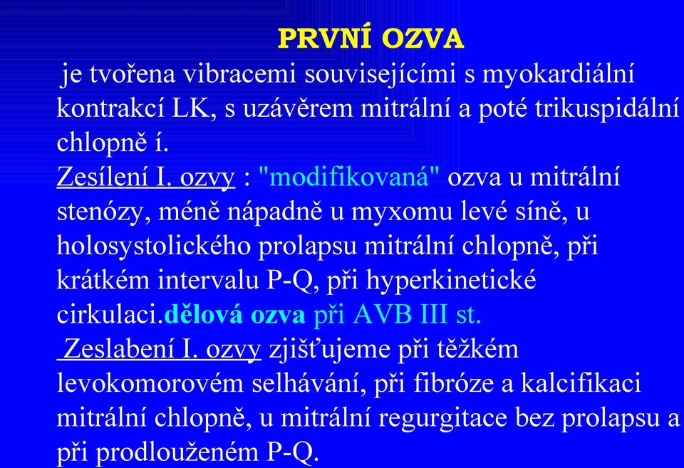 ozvy : "modifikovaná" ozva u mitrální stenózy, méně nápadně u myxomu levé síně, u holosystolického prolapsu mitrální chlopně, při