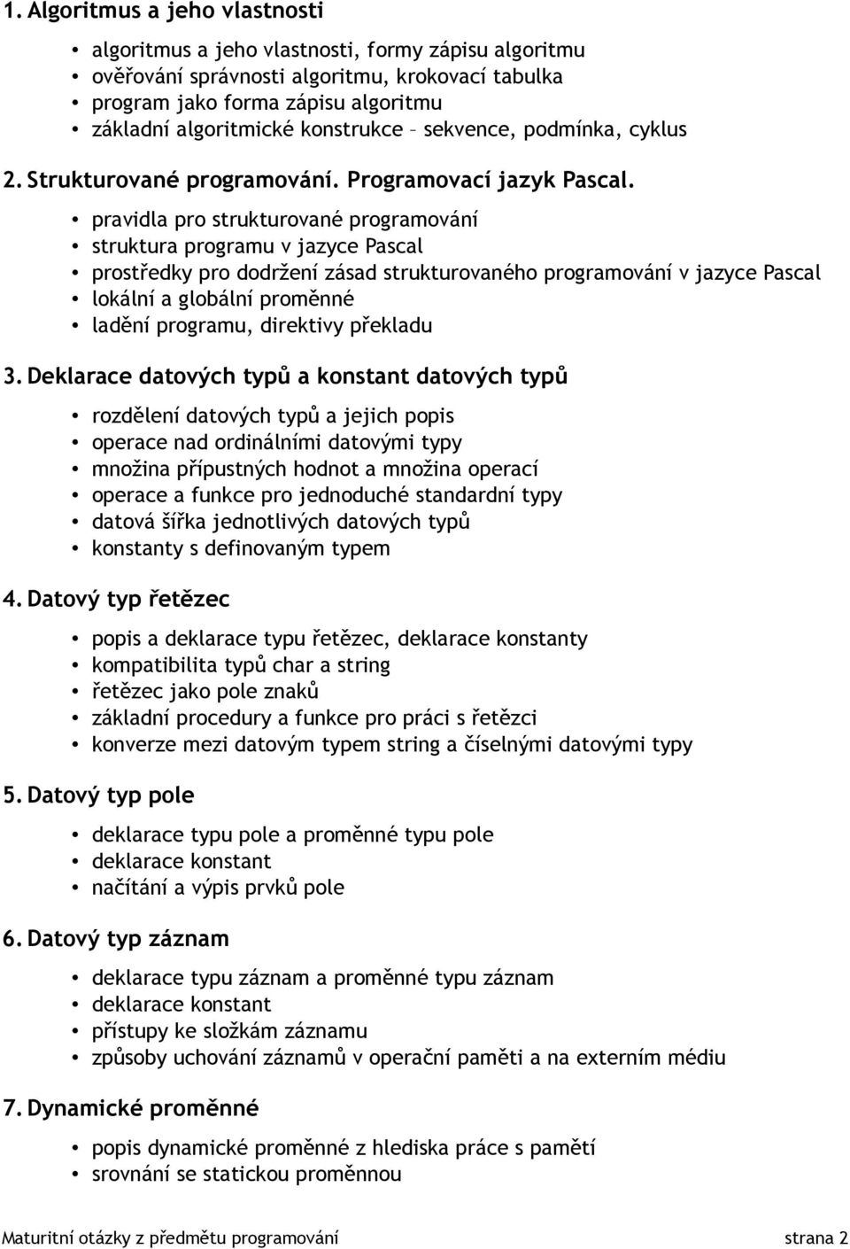 pravidla pro strukturované programování struktura programu v jazyce Pascal prostředky pro dodržení zásad strukturovaného programování v jazyce Pascal lokální a globální proměnné ladění programu,