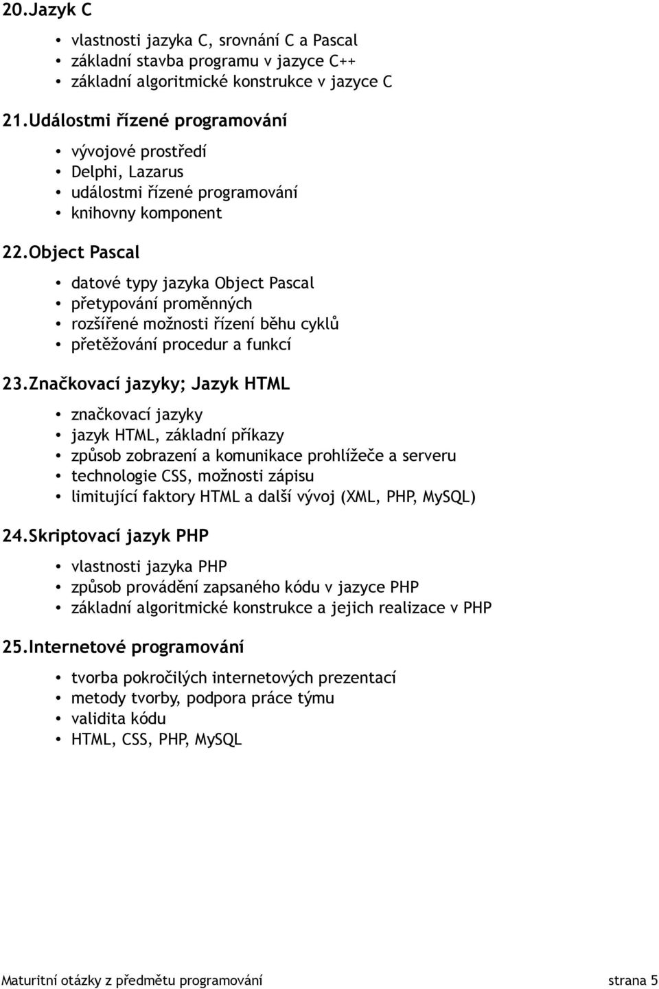 Object Pascal datové typy jazyka Object Pascal přetypování proměnných rozšířené možnosti řízení běhu cyklů přetěžování procedur a funkcí 23.