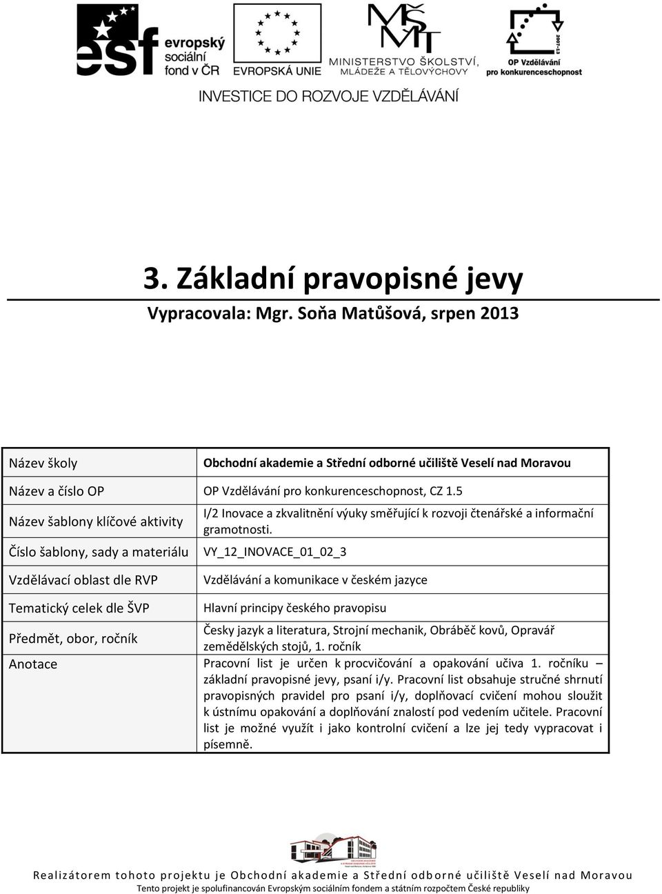 5 Název šablony klíčové aktivity Číslo šablony, sady a materiálu I/2 Inovace a zkvalitnění výuky směřující k rozvoji čtenářské a informační gramotnosti.