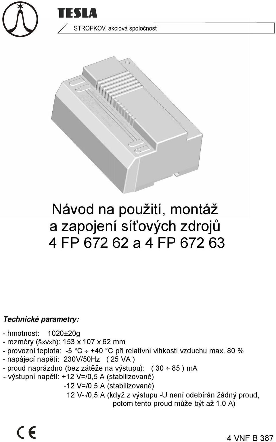 80 % - napájecí napětí: 230V/50Hz ( 25 VA ) - proud naprázdno (bez zátěže na výstupu): ( 30 85 ) ma - výstupní napětí: +12