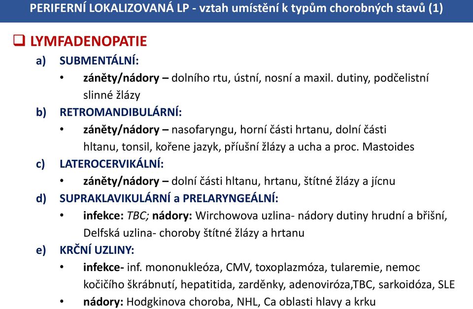 Mastoides c) LATEROCERVIKÁLNÍ: záněty/nádory dolní části hltanu, hrtanu, štítné žlázy a jícnu d) SUPRAKLAVIKULÁRNÍ a PRELARYNGEÁLNÍ: infekce: TBC; nádory: Wirchowova uzlina- nádory dutiny hrudní a