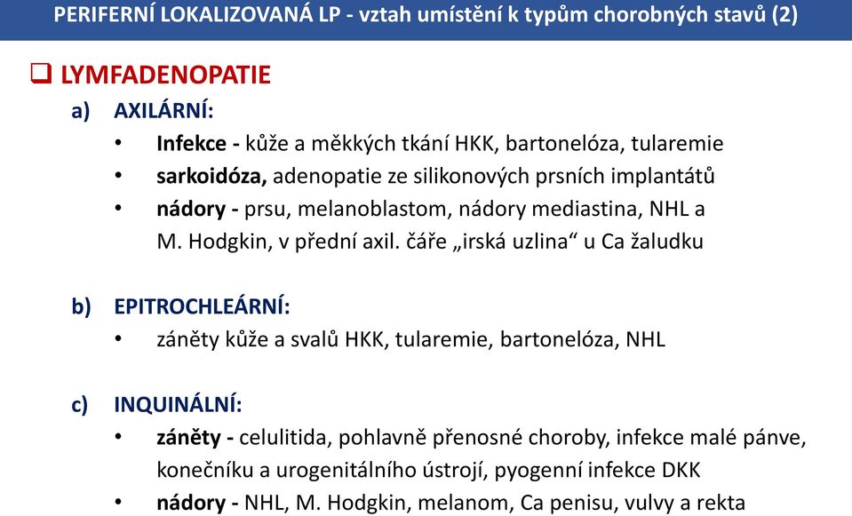 čáře irská uzlina u Ca žaludku b) EPITROCHLEÁRNÍ: záněty kůže a svalů HKK, tularemie, bartonelóza, NHL c) INQUINÁLNÍ: záněty - celulitida, pohlavně