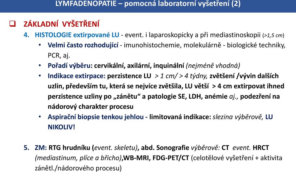 Pořadí výběru: cervikální, axilární, inquinální (nejméně vhodná) Indikace extirpace: perzistence LU > 1 cm/ > 4 týdny, zvětšení /vývin dalších uzlin, především tu, která se nejvíce zvětšila, LU větší