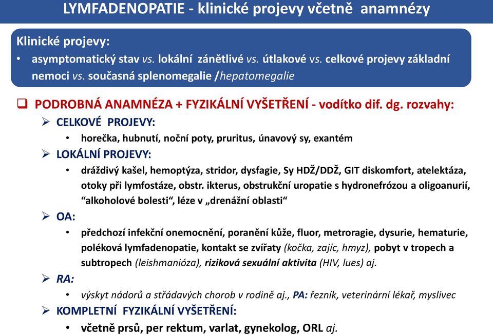 rozvahy: CELKOVÉ PROJEVY: horečka, hubnutí, noční poty, pruritus, únavový sy, exantém LOKÁLNÍ PROJEVY: dráždivý kašel, hemoptýza, stridor, dysfagie, Sy HDŽ/DDŽ, GIT diskomfort, atelektáza, otoky při