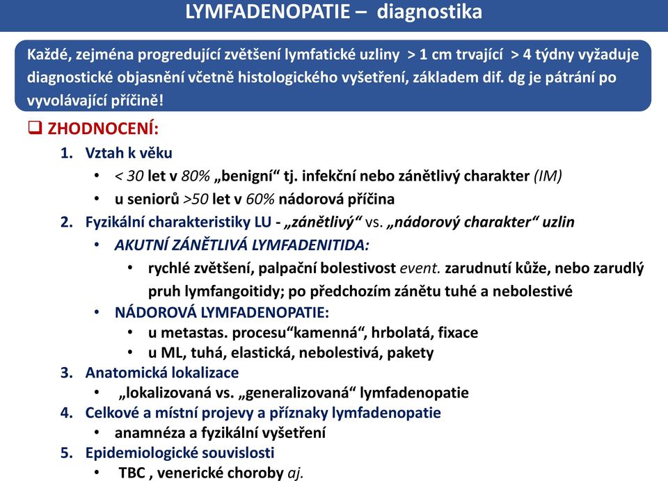 Fyzikální charakteristiky LU - zánětlivý vs. nádorový charakter uzlin AKUTNÍ ZÁNĚTLIVÁ LYMFADENITIDA: rychlé zvětšení, palpační bolestivost event.