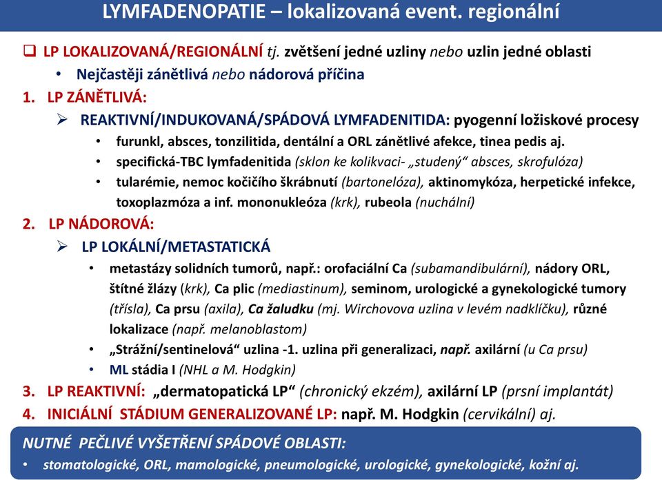 specifická-tbc lymfadenitida (sklon ke kolikvaci- studený absces, skrofulóza) tularémie, nemoc kočičího škrábnutí (bartonelóza), aktinomykóza, herpetické infekce, toxoplazmóza a inf.