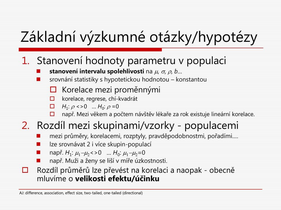 regrese, chí-kvadrát H 1 : ρ <>0 H 0 : ρ =0 např. Mezi věkem a počtem návštěv lékaře za rok existuje lineární korelace. 2.