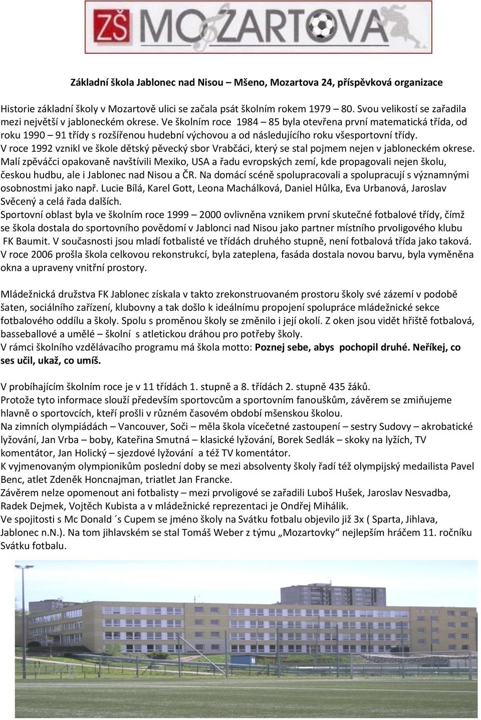Ve školním roce 1984 85 byla otevřena první matematická třída, od roku 1990 91 třídy s rozšířenou hudební výchovou a od následujícího roku všesportovní třídy.
