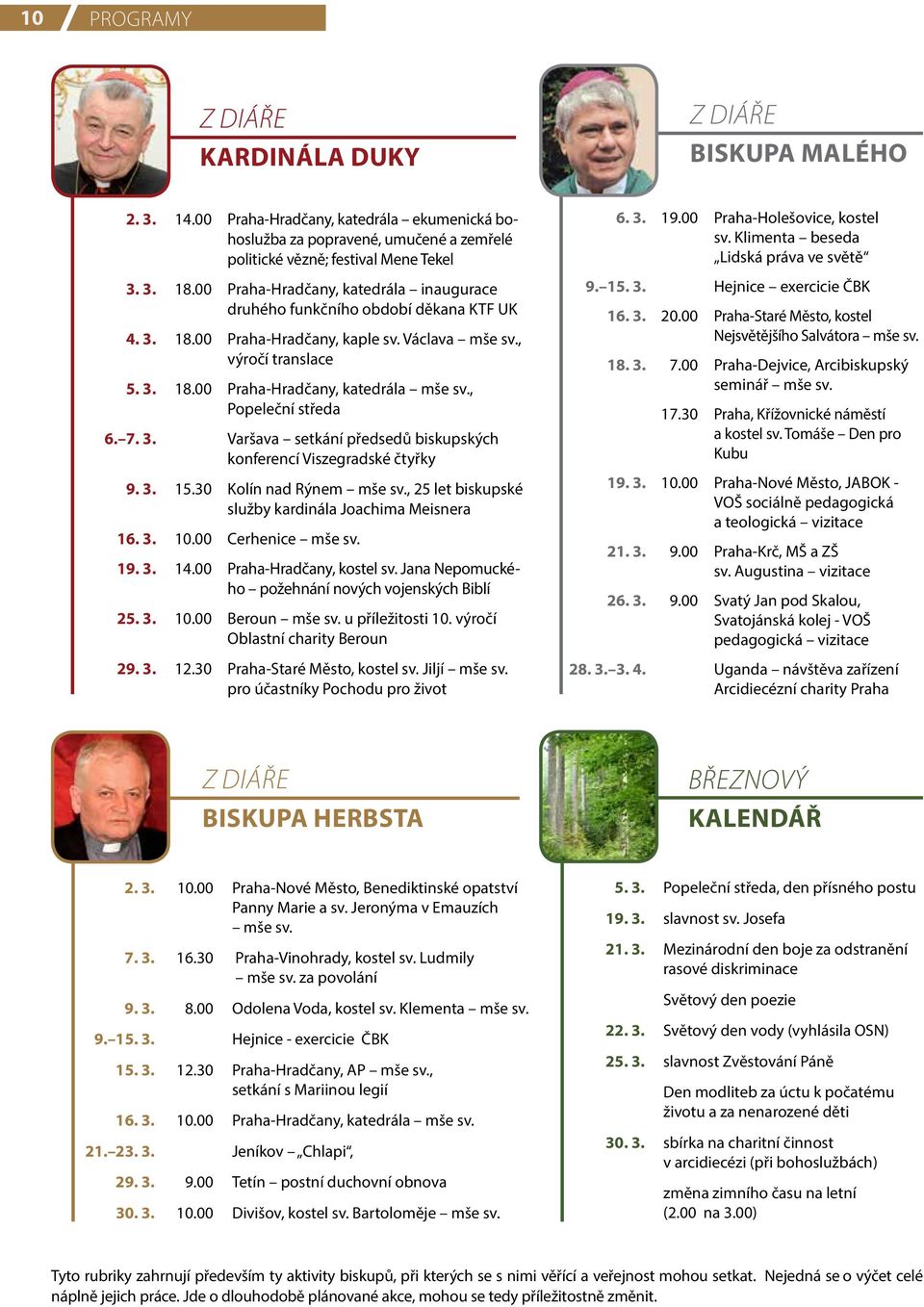 , Popeleční středa 6. 7. 3. Varšava setkání předsedů biskupských konferencí Viszegradské čtyřky 9. 3. 15.30 Kolín nad Rýnem mše sv., 25 let biskupské služby kardinála Joachima Meisnera 16. 3. 10.