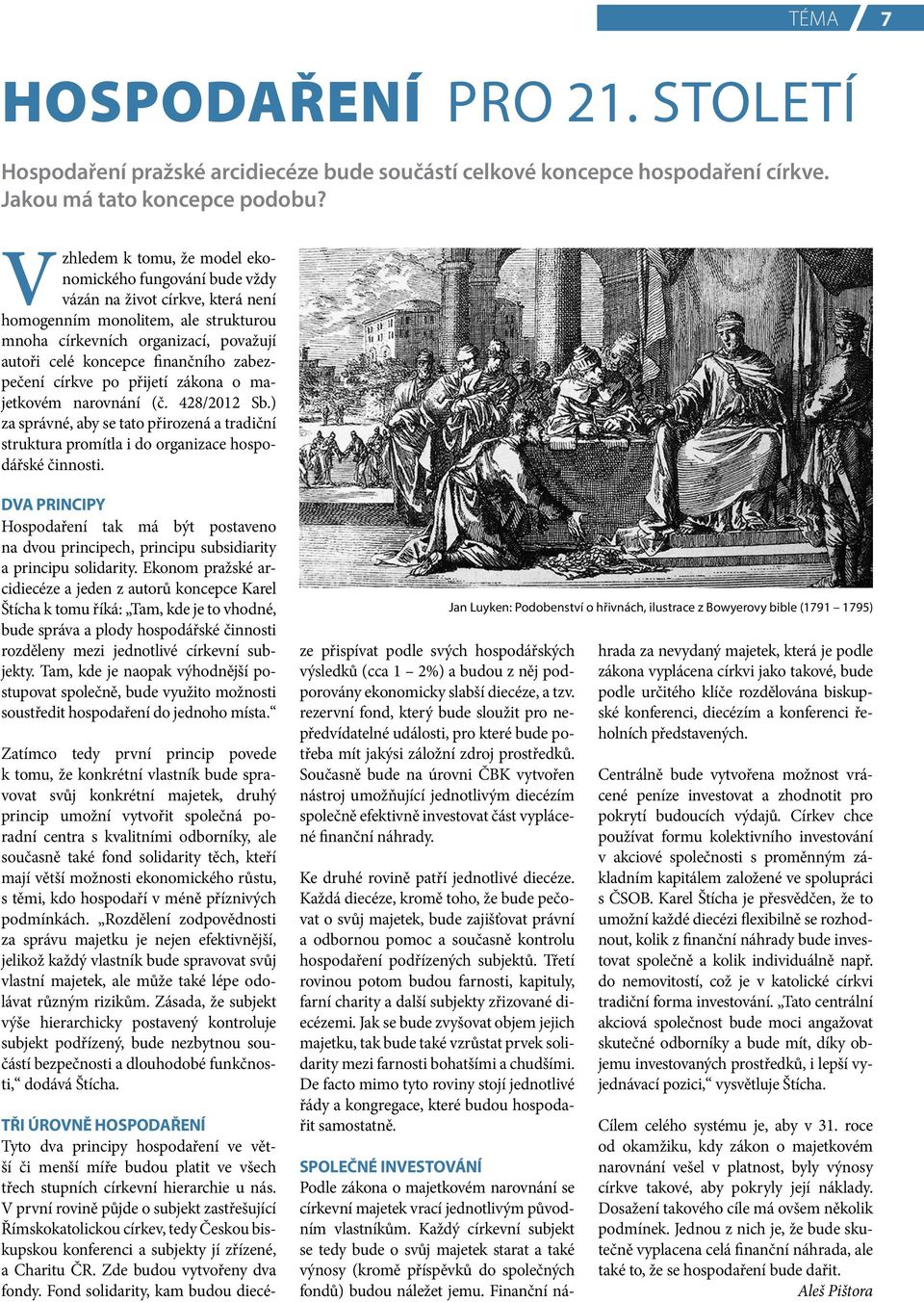 finančního zabezpečení církve po přijetí zákona o majetkovém narovnání (č. 428/2012 Sb.) za správné, aby se tato přirozená a tradiční struktura promítla i do organizace hospodářské činnosti.