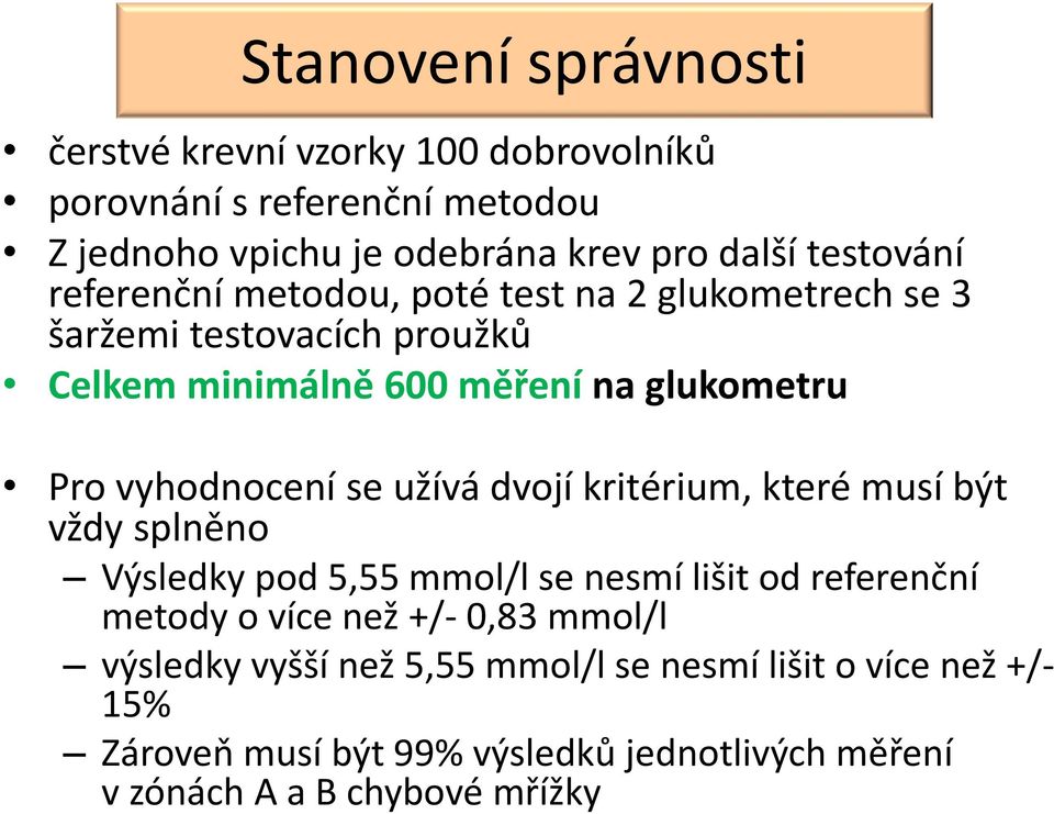 vyhodnocení se užívá dvojí kritérium, které musí být vždy splněno Výsledky pod 5,55 mmol/l se nesmí lišit od referenční metody o více než +/-