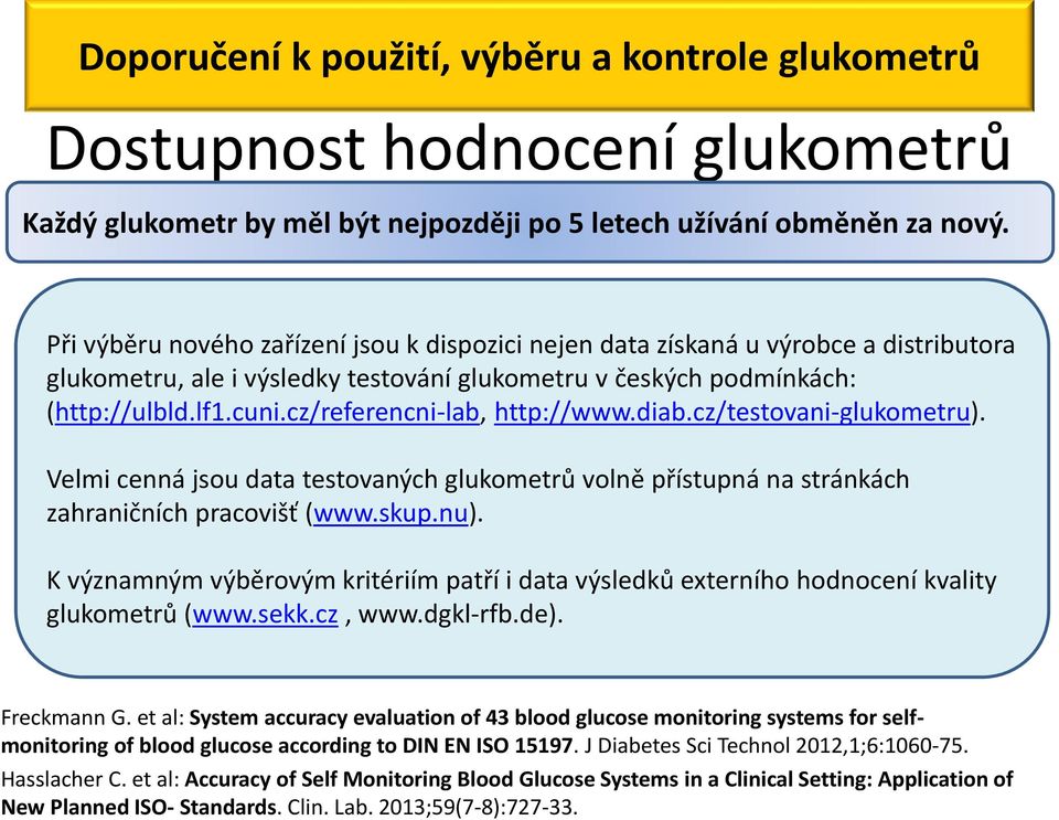 cz/referencni-lab, http://www.diab.cz/testovani-glukometru). Velmi cenná jsou data testovaných glukometrů volně přístupná na stránkách zahraničních pracovišť (www.skup.nu).