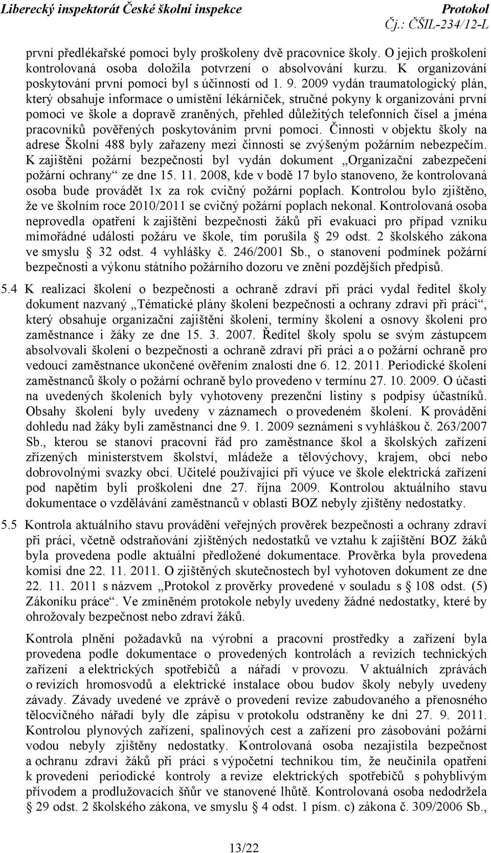 2009 vydán traumatologický plán, který obsahuje informace o umístění lékárniček, stručné pokyny k organizování první pomoci ve škole a dopravě zraněných, přehled důležitých telefonních čísel a jména