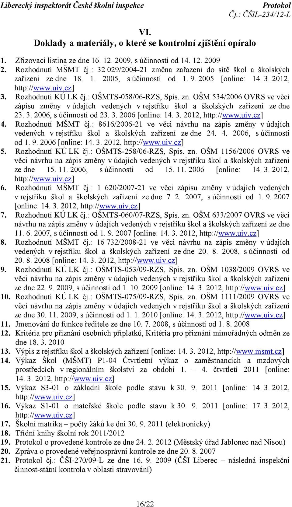 : OŠMTS-058/06-RZS, Spis. zn. OŠM 534/2006 OVRS ve věci zápisu změny v údajích vedených v rejstříku škol a školských zařízení ze dne 23. 3. 2006, s účinností od 23. 3. 2006 [online: 14. 3. 2012, http://www.