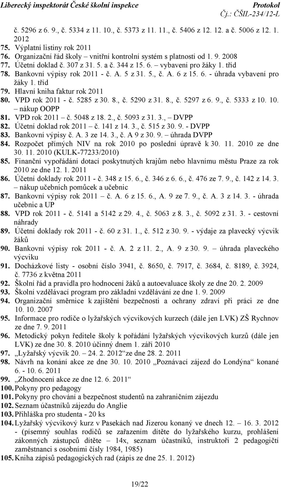 Hlavní kniha faktur rok 2011 80. VPD rok 2011 - č. 5285 z 30. 8., č. 5290 z 31. 8., č. 5297 z 6. 9., č. 5333 z 10. 10. nákup OOPP 81. VPD rok 2011 č. 5048 z 18. 2., č. 5093 z 31. 3., DVPP 82.