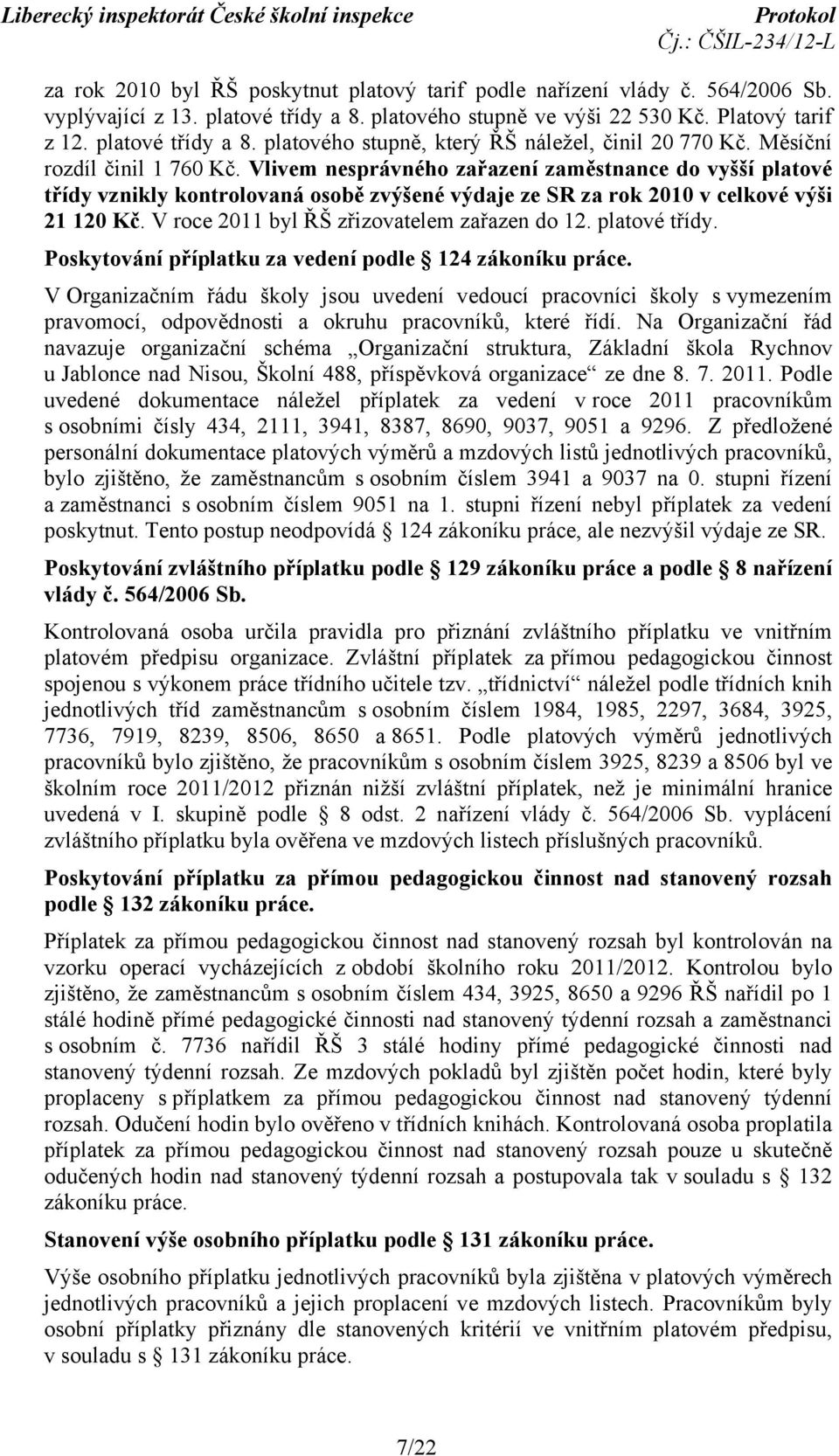 V roce 2011 byl ŘŠ zřizovatelem zařazen do 12. platové třídy. Poskytování příplatku za vedení podle 124 zákoníku práce.