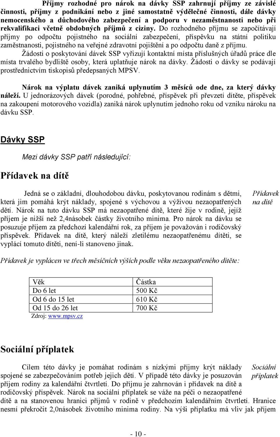 Do rozhodného příjmu se započítávají příjmy po odpočtu pojistného na sociální zabezpečení, příspěvku na státní politiku zaměstnanosti, pojistného na veřejné zdravotní pojištění a po odpočtu daně z