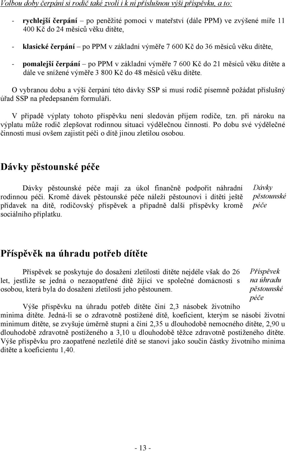 měsíců věku dítěte. O vybranou dobu a výší čerpání této dávky SSP si musí rodič písemně požádat příslušný úřad SSP na předepsaném formuláři.