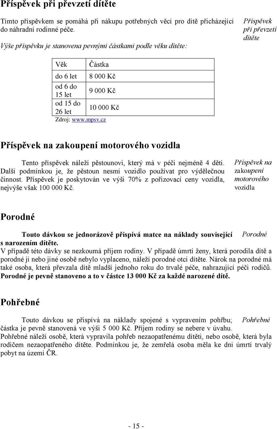 cz Příspěvek na zakoupení motorového vozidla Tento příspěvek náleží pěstounovi, který má v péči nejméně 4 děti. Další podmínkou je, že pěstoun nesmí vozidlo používat pro výdělečnou činnost.