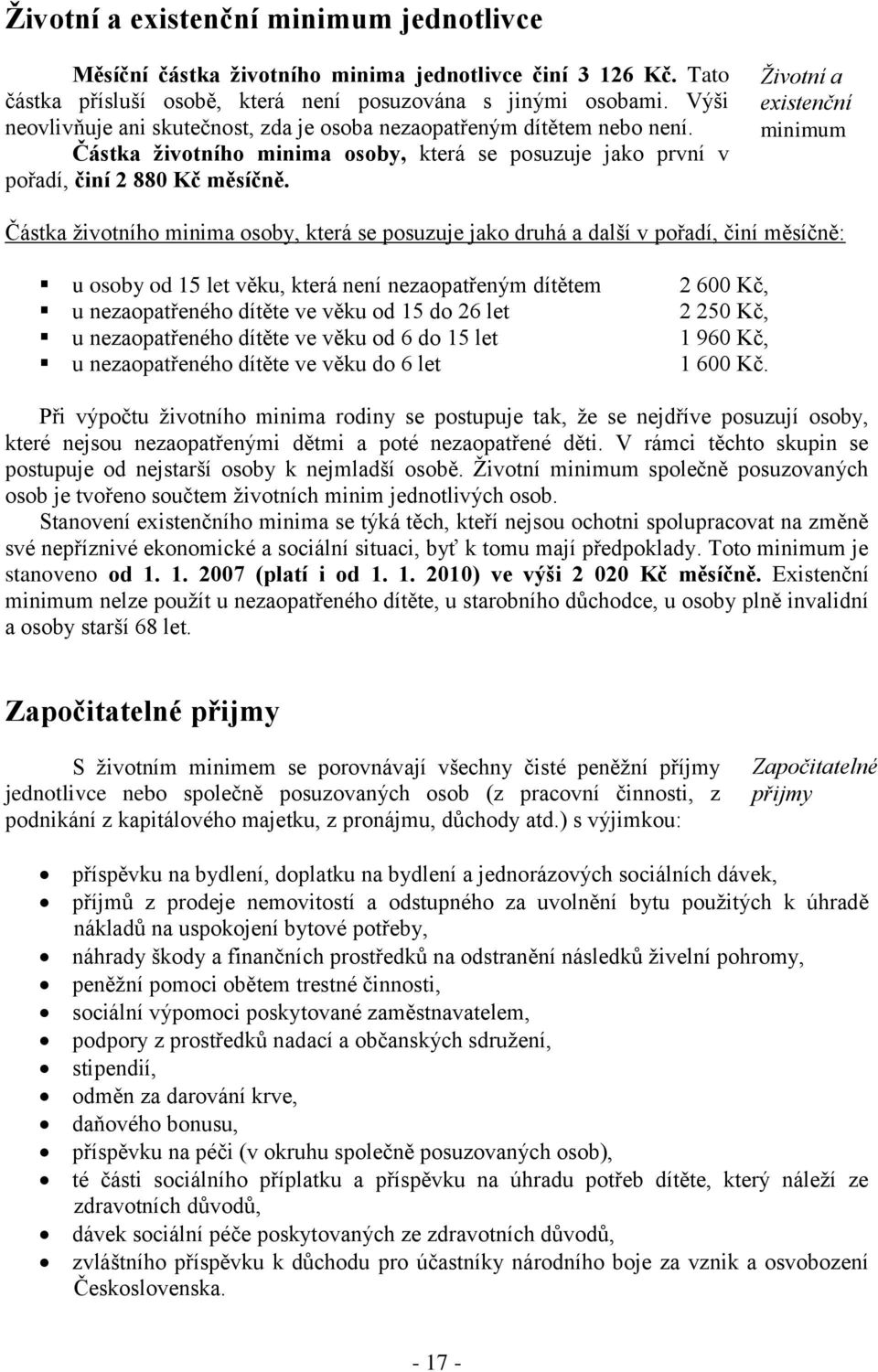 Životní a existenční minimum Částka životního minima osoby, která se posuzuje jako druhá a další v pořadí, činí měsíčně: u osoby od 15 let věku, která není nezaopatřeným dítětem u nezaopatřeného
