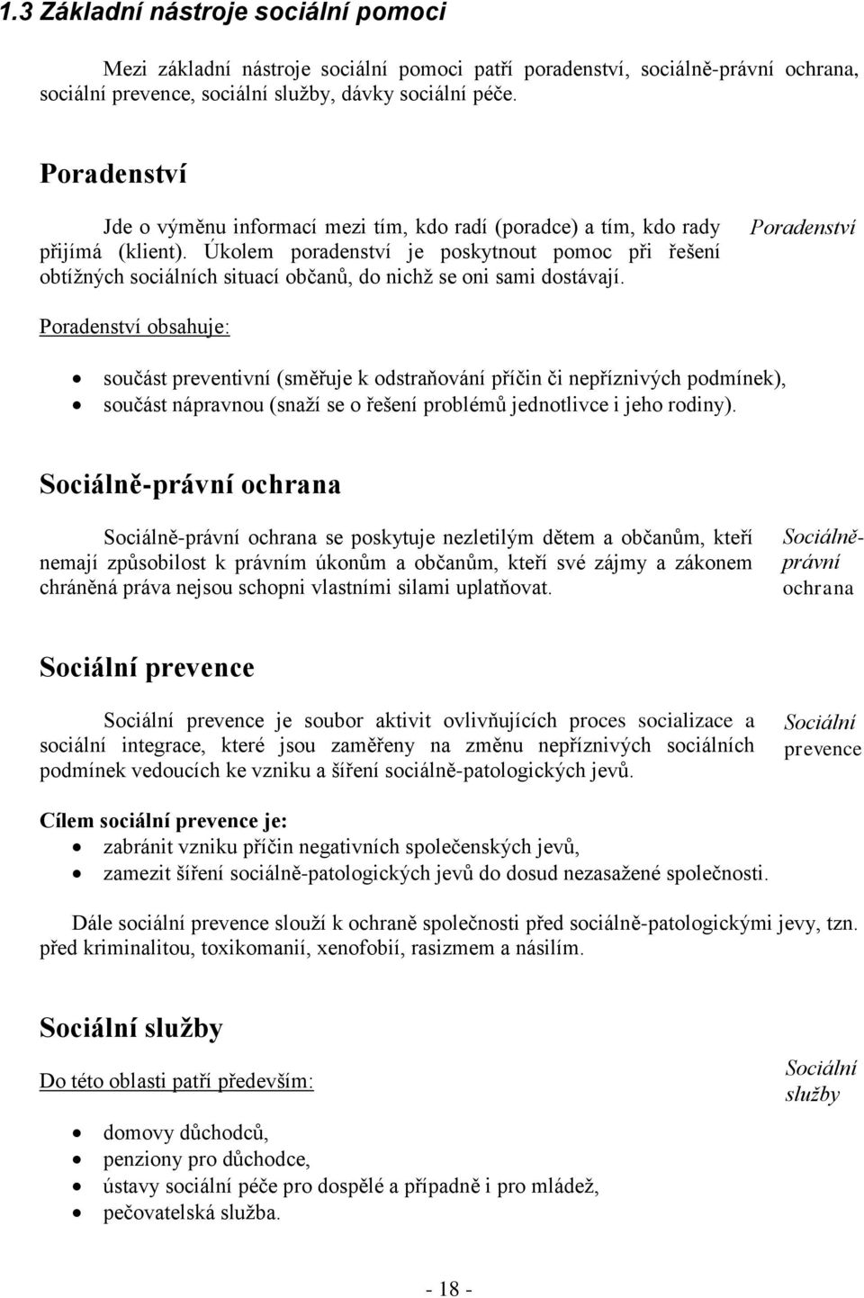 Úkolem poradenství je poskytnout pomoc při řešení obtížných sociálních situací občanů, do nichž se oni sami dostávají.