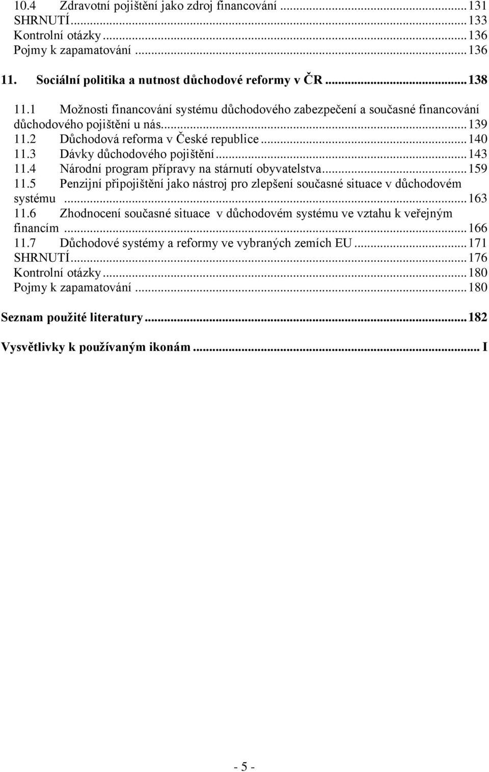 .. 143 11.4 Národní program přípravy na stárnutí obyvatelstva... 159 11.5 Penzijní připojištění jako nástroj pro zlepšení současné situace v důchodovém systému... 163 11.