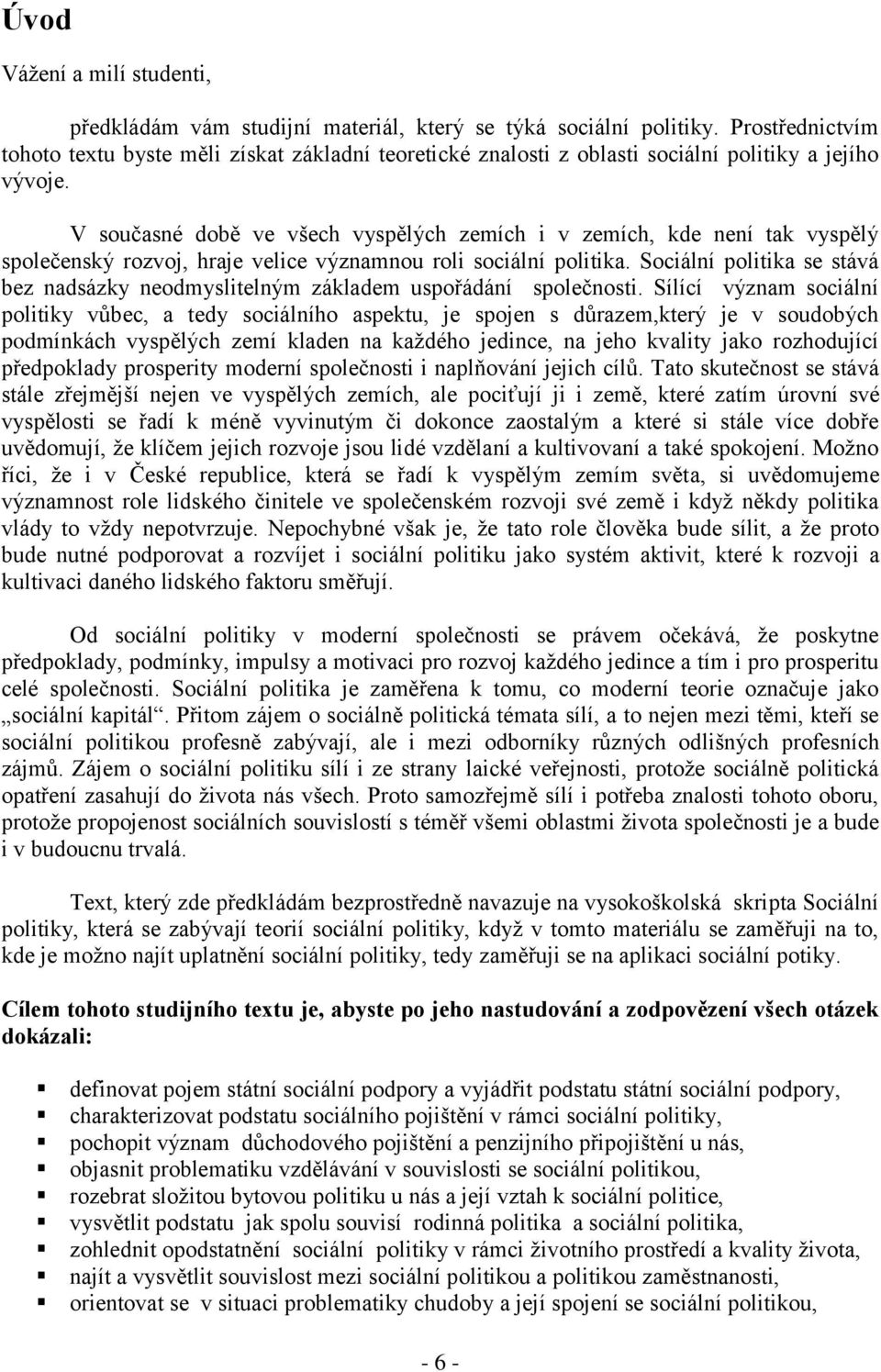 V současné době ve všech vyspělých zemích i v zemích, kde není tak vyspělý společenský rozvoj, hraje velice významnou roli sociální politika.