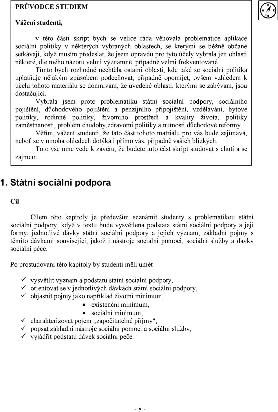 Tímto bych rozhodně nechtěla ostatní oblasti, kde také se sociální politika uplatňuje nějakým způsobem podceňovat, případně opomíjet, ovšem vzhledem k účelu tohoto materiálu se domnívám, že uvedené